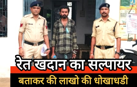 रेत खदान का सल्पायर बताकर की लाखो की धोखाधडी