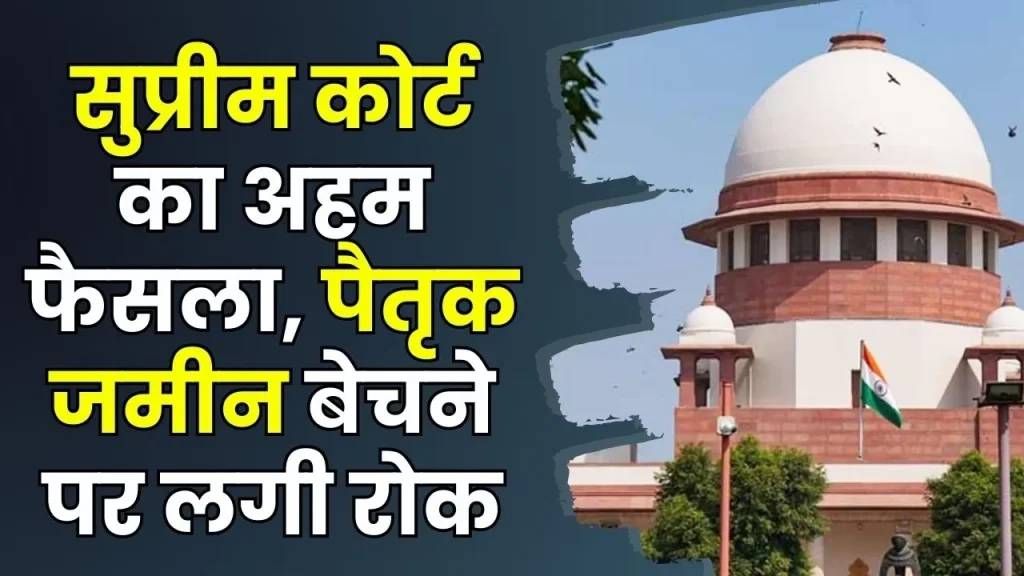 सुप्रीम कोर्ट : पैतृक जमीन बेचना आसान नहीं, जाने क्या कहा आखिर सुप्रीम कोर्ट ने…