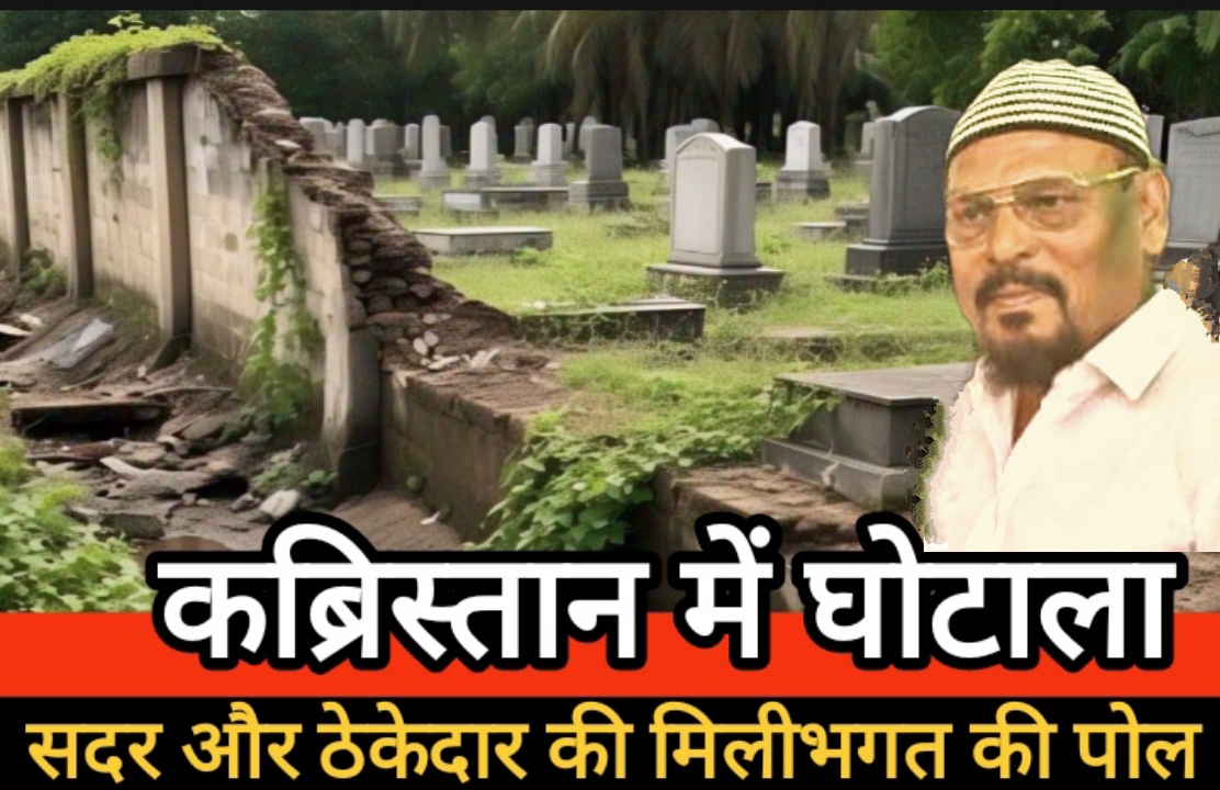 कब्रिस्तान में घोटाला : दीवार गिरने से उठने लगे कई सवाल, सदर और ठेकेदार की मिलीभगत