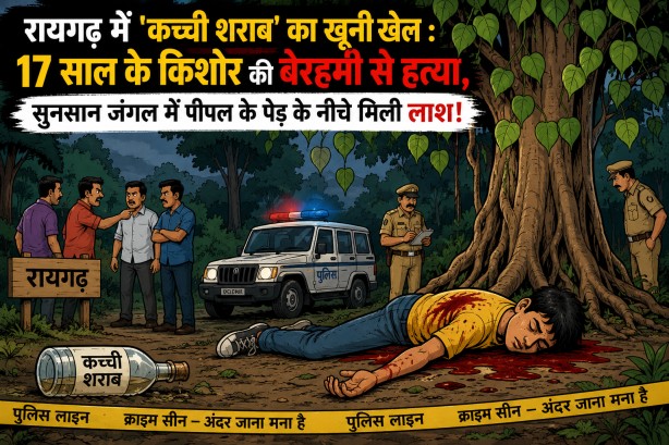 रायगढ़ में ‘कच्ची शराब’ का खूनी खेल : 17 साल के किशोर की बेरहमी से हत्या, सुनसान जंगल में पीपल के पेड़ के नीचे मिली लाश!…