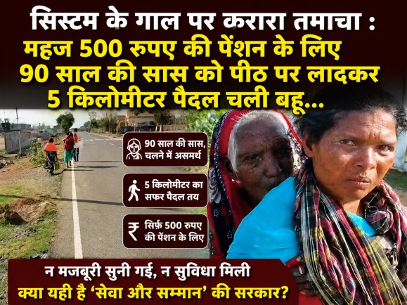 सिस्टम के गाल पर करारा तमाचा : महज 500 रुपए की पेंशन के लिए 90 साल की सास को पीठ पर लादकर 5 किलोमीटर पैदल चली बहू…