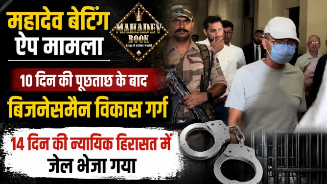 महादेव बेटिंग ऐप मामला : 10 दिन की पूछताछ के बाद बिजनेसमैन विकास गर्ग 14 दिन की न्यायिक हिरासत में जेल भेजा गया…