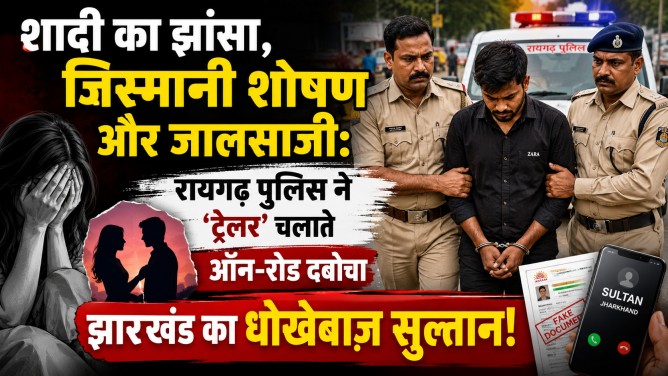 शादी का झांसा, जिस्मानी शोषण और जालसाजी: रायगढ़ पुलिस ने ‘ट्रेलर’ चलाते ऑन-रोड दबोचा झारखंड का धोखेबाज़ सुल्तान!…