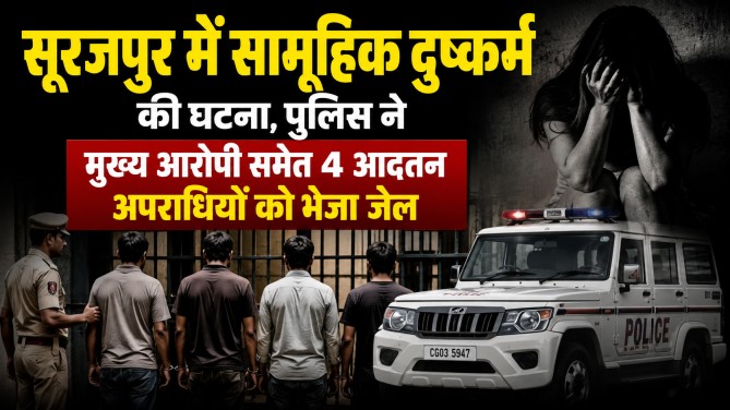 सूरजपुर में सामूहिक दुष्कर्म की घटना, पुलिस ने मुख्य आरोपी समेत 4 आदतन अपराधियों को भेजा जेल…
