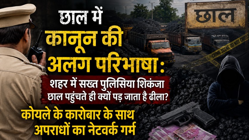 छाल में कानून की अलग परिभाषा : शहर में सख्त पुलिसिया शिकंजा छाल पहुंचते ही क्यों पड़ जाता है ढीला? कोयले के कारोबार के साथ अपराधों का नेटवर्क गर्म…