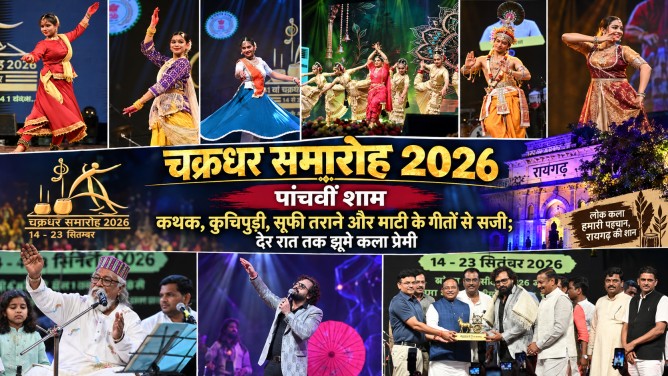 चक्रधर समारोह 2026 : पांचवीं शाम कथक, कुचिपुड़ी, सूफी तराने और माटी के गीतों से सजी; देर रात तक झूमे कला प्रेमी…