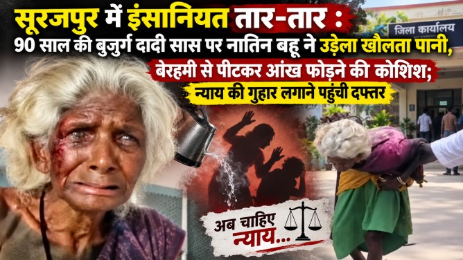 सूरजपुर में इंसानियत तार-तार : 90 साल की बुजुर्ग दादी सास पर नातिन बहू ने उड़ेला खौलता पानी, बेरहमी से पीटकर आंख फोड़ने की कोशिश; न्याय की गुहार लगाने पहुंची दफ्तर…