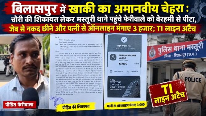 बिलासपुर में खाकी का अमानवीय चेहरा : चोरी की शिकायत लेकर मस्तूरी थाने पहुंचे फेरीवाले को बेरहमी से पीटा, जेब से नकद छीने और पत्नी से ऑनलाइन मंगाए 3 हजार; TI लाइन अटैच…
