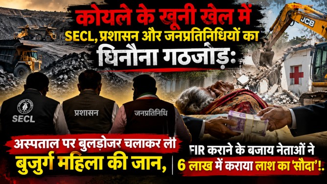 कोयले के खूनी खेल में SECL, प्रशासन और जनप्रतिनिधियों का घिनौना गठजोड़: अस्पताल पर बुलडोजर चलाकर ली बुजुर्ग महिला की जान, FIR कराने के बजाय नेताओं ने 6 लाख में कराया लाश का ‘सौदा’!.. 