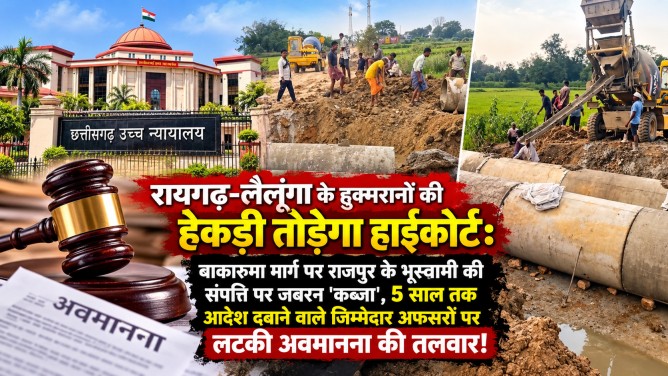 रायगढ़-लैलूंगा के हुक्मरानों की हेकड़ी तोड़ेगा हाईकोर्ट : बाकारुमा मार्ग पर राजपुर के भूस्वामी की संपत्ति पर जबरन ‘कब्जा’, 5 साल तक आदेश दबाने वाले जिम्मेदार अफसरों पर लटकी अवमानना की तलवार!…